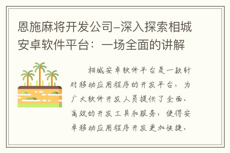 恩施麻将开发公司-深入探索相城安卓软件平台：一场全面的讲解
