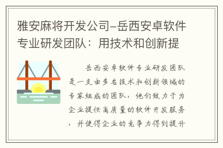 雅安麻将开发公司-岳西安卓软件专业研发团队：用技术和创新提升企业竞争力