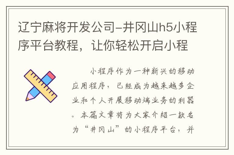 辽宁麻将开发公司-井冈山h5小程序平台教程，让你轻松开启小程序开发之旅