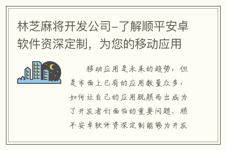 林芝麻将开发公司-了解顺平安卓软件资深定制，为您的移动应用赋能！